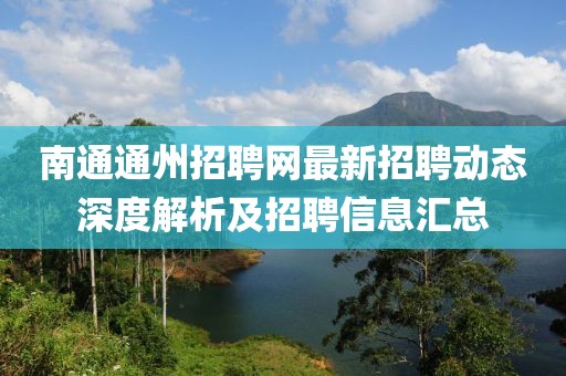 南通通州招聘網最新招聘動態深度解析及招聘信息匯總