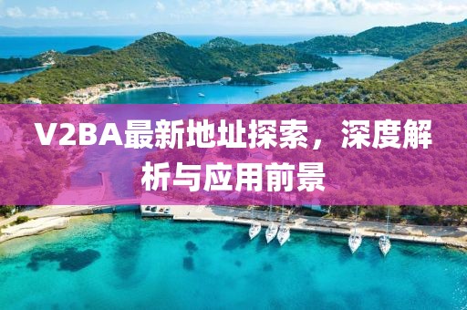 V2BA最新地址探索,深度解析與應用前景