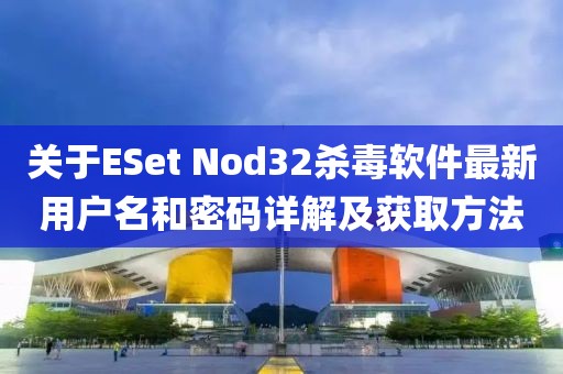 關于ESet Nod32殺毒軟件最新用戶名和密碼詳解及獲取方法