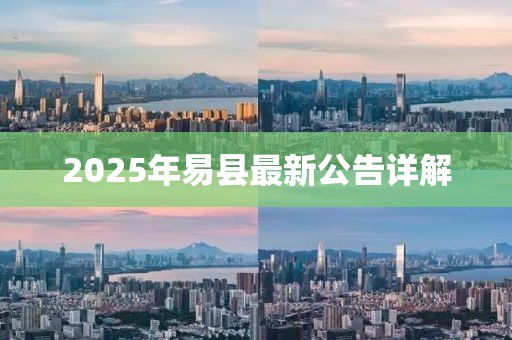 2025年易縣最新公告詳解