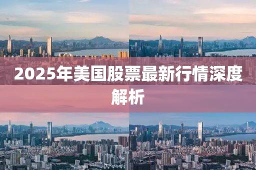 2025年美國股票最新行情深度解析