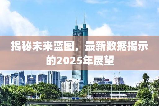 揭秘未來藍圖,最新數據揭示的2025年展望
