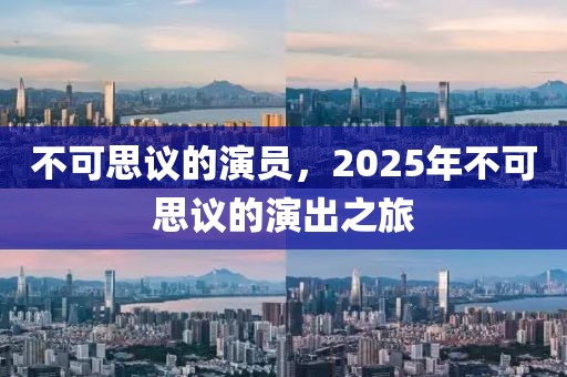 不可思議的演員，2025年不可思議的演出之旅