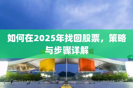 如何在2025年找回股票,策略與步驟詳解