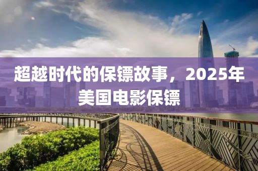 超越時(shí)代的保鏢故事,2025年美國(guó)電影保鏢