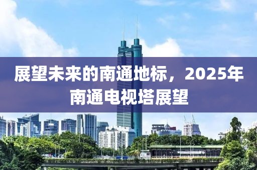 展望未來的南通地標,2025年南通電視塔展望