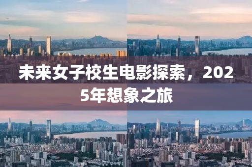 未來女子校生電影探索,2025年想象之旅
