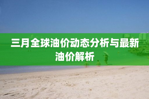 三月全球油價動態分析與最新油價解析