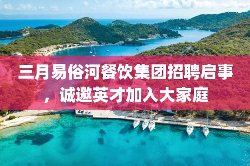 三月易俗河餐飲集團招聘啟事,誠邀英才加入大家庭