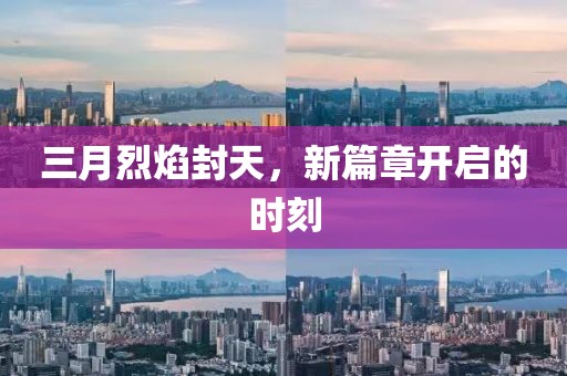 三月烈焰封天,新篇章開啟的時刻