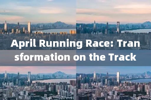 April Running Race: Transformation on the Track