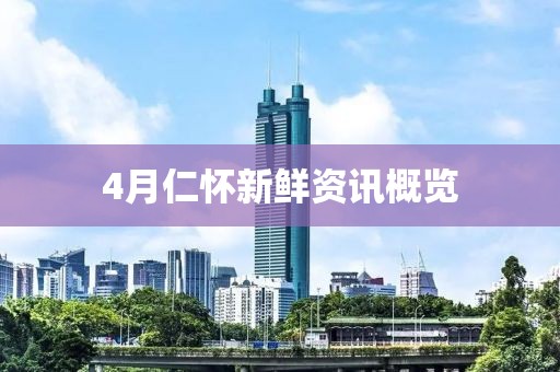 4月仁懷新鮮資訊概覽