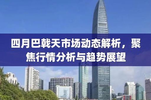 四月巴戟天市場(chǎng)動(dòng)態(tài)解析,聚焦行情分析與趨勢(shì)展望