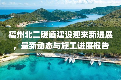 福州北二隧道建設迎來新進展，最新動態與施工進展報告