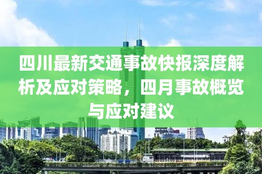 四川最新交通事故快報深度解析及應對策略,四月事故概覽與應對建議