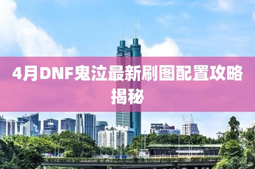 4月DNF鬼泣最新刷圖配置攻略揭秘
