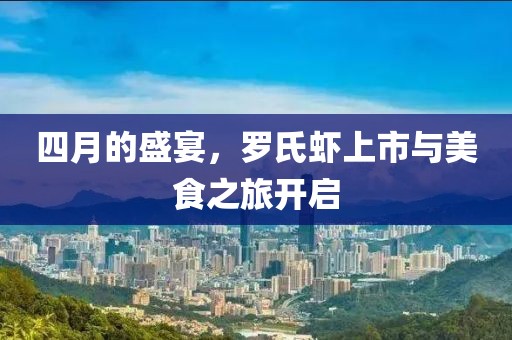 四月的盛宴,羅氏蝦上市與美食之旅開啟