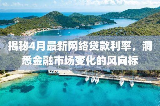 揭秘4月最新網絡貸款利率,洞悉金融市場變化的風向標