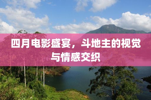 四月電影盛宴,斗地主的視覺與情感交織