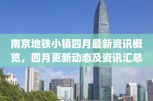 南京地鐵小鎮四月最新資訊概覽,四月更新動態及資訊匯總