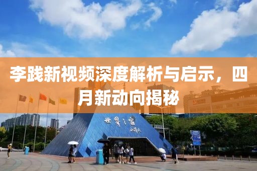 李踐新視頻深度解析與啟示,四月新動向揭秘