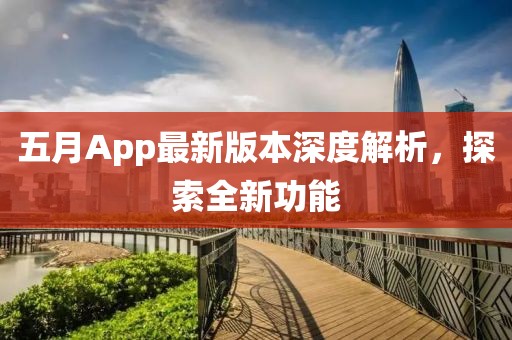 五月App最新版本深度解析，探索全新功能