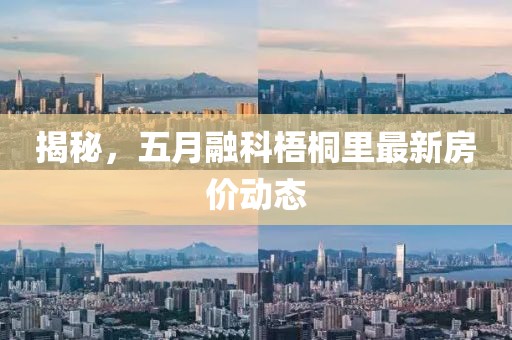 揭秘,五月融科梧桐里最新房?jī)r(jià)動(dòng)態(tài)