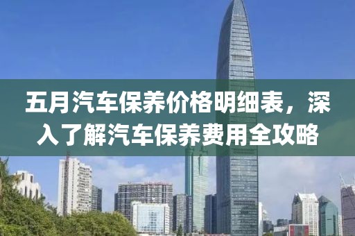 五月汽車保養價格明細表，深入了解汽車保養費用全攻略