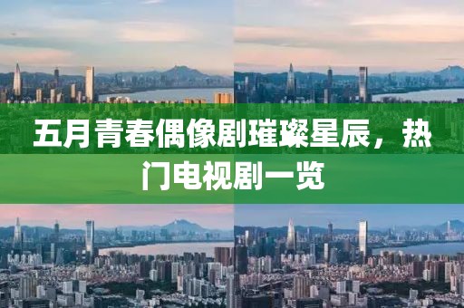 五月青春偶像劇璀璨星辰,熱門電視劇一覽