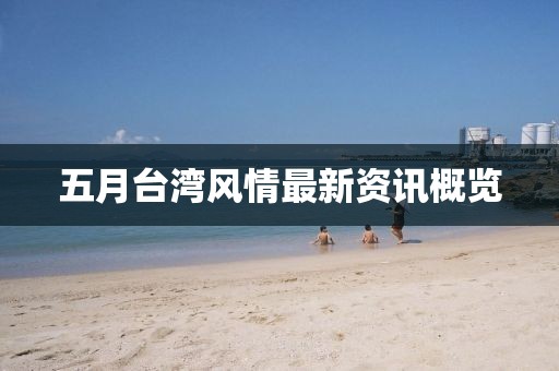 五月臺灣風情最新資訊概覽