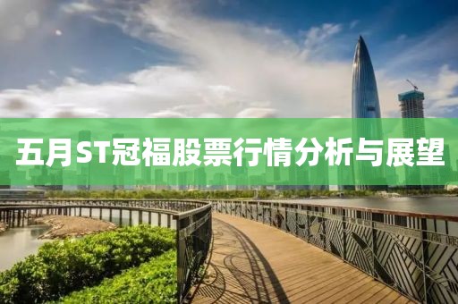 五月ST冠福股票行情分析與展望
