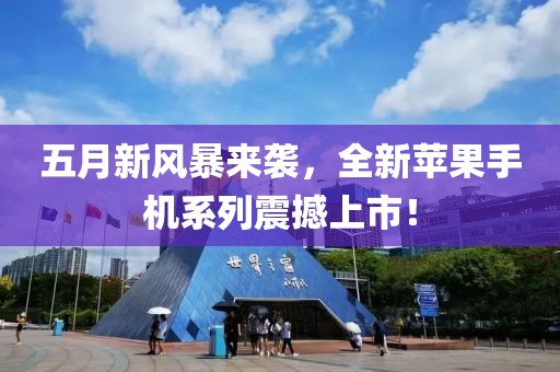 五月新風(fēng)暴來襲,全新蘋果手機系列震撼上市!