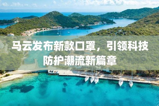 馬云發布新款口罩,引領科技防護潮流新篇章
