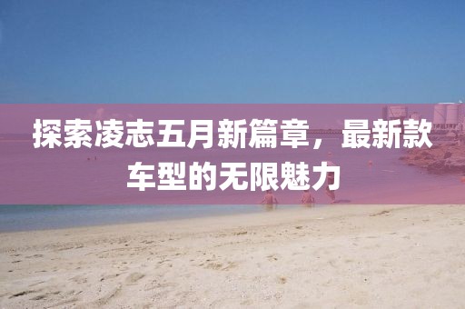 探索凌志五月新篇章,最新款車型的無限魅力