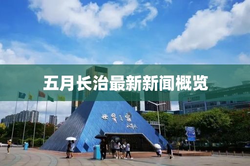 五月長治最新新聞概覽