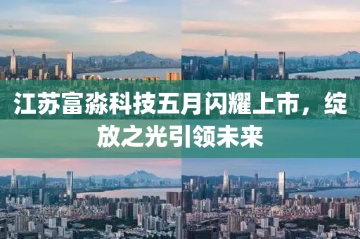 江蘇富淼科技五月閃耀上市，綻放之光引領未來