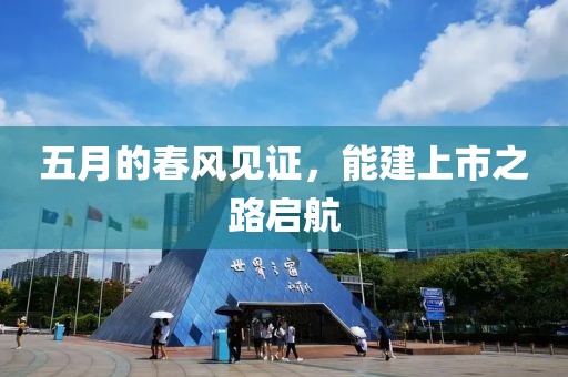 五月的春風見證,能建上市之路啟航