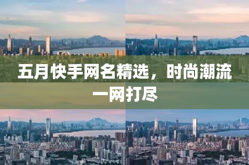 五月快手網名精選,時尚潮流一網打盡