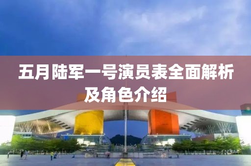 五月陸軍一號演員表全面解析及角色介紹