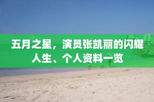 五月之星，演員張凱麗的閃耀人生、個人資料一覽