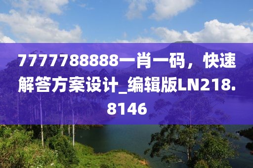 7777788888一肖一碼,快速解答方案設計_編輯版LN218.8146