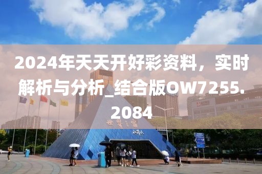 2024年天天開好彩資料，實時解析與分析_結合版OW7255.2084