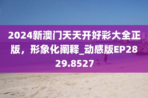 2024新澳門天天開好彩大全正版,形象化闡釋_動感版EP2829.8527