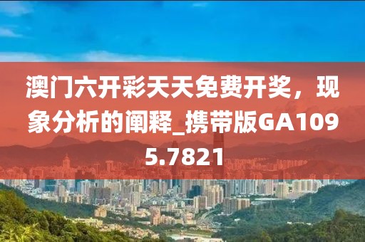 澳門六開彩天天免費開獎，現象分析的闡釋_攜帶版GA1095.7821