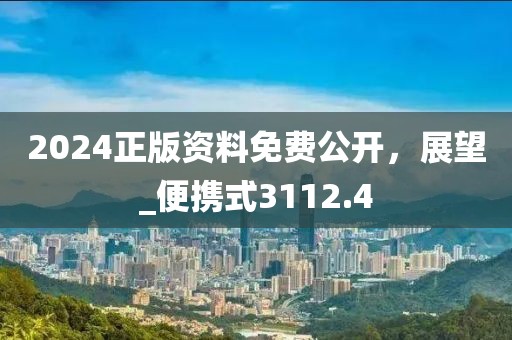 2024正版資料免費公開,展望_便攜式3112.4