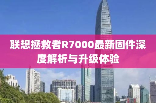 聯想拯救者R7000最新固件深度解析與升級體驗