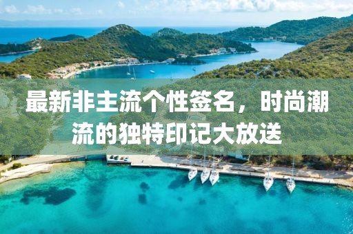 最新非主流個性簽名,時尚潮流的獨特印記大放送