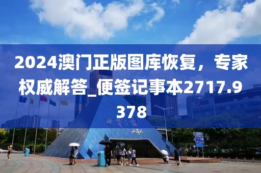 2024澳門正版圖庫恢復，專家權威解答_便簽記事本2717.9378