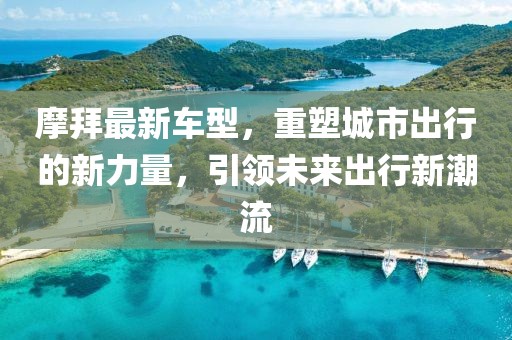 摩拜最新車型,重塑城市出行的新力量,引領未來出行新潮流