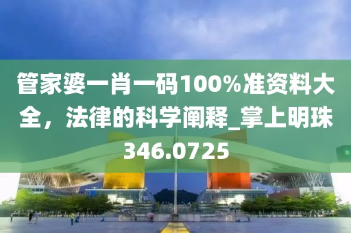 管家婆一肖一碼100%準資料大全,法律的科學闡釋_掌上明珠346.0725